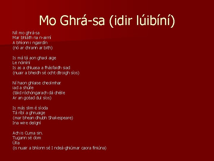 Mo Ghrá-sa (idir lúibíní) Níl mo ghrá-sa Mar bhláth na n-airní A bhíonn i
