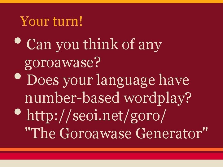 Your turn! • Can you think of any goroawase? • Does your language have