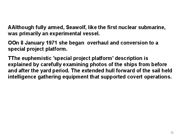 AAlthough fully armed, Seawolf, like the first nuclear submarine, was primarily an experimental vessel.