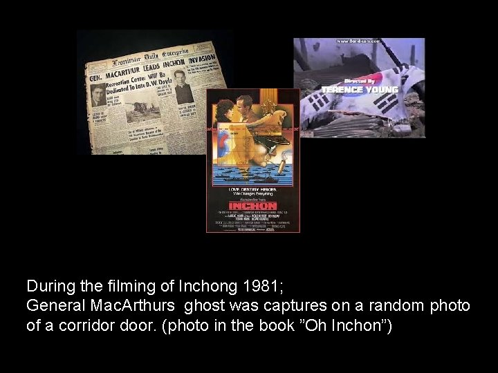 During the filming of Inchong 1981; General Mac. Arthurs ghost was captures on a