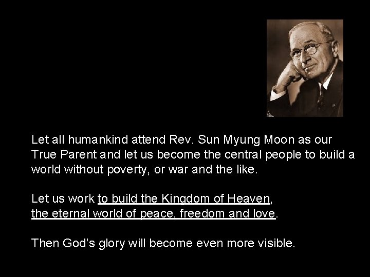 Let all humankind attend Rev. Sun Myung Moon as our True Parent and let