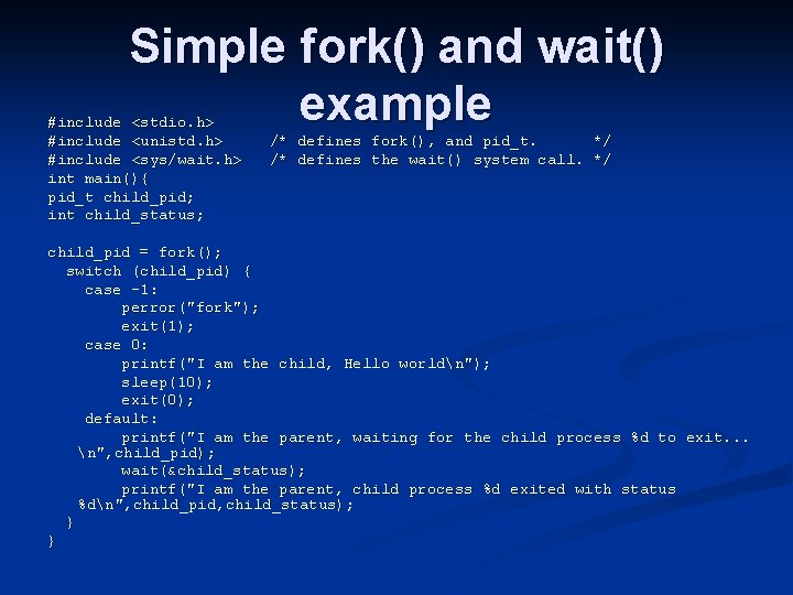 Simple fork() and wait() example #include <stdio. h> #include <unistd. h> #include <sys/wait. h>