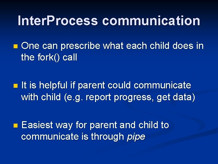 Inter. Process communication n One can prescribe what each child does in the fork()