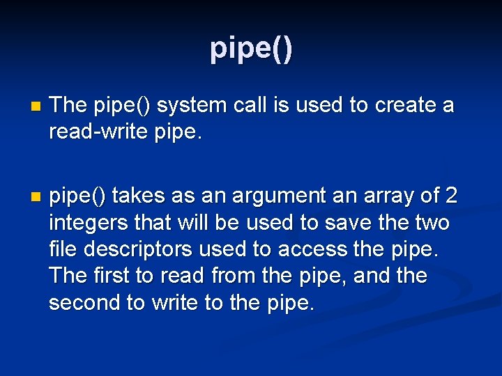 pipe() n The pipe() system call is used to create a read-write pipe. n