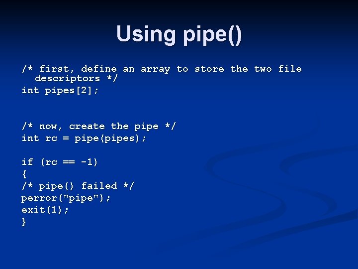 Using pipe() /* first, define an array to store the two file descriptors */