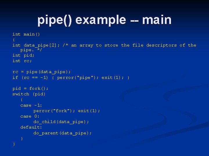 pipe() example -- main int main() { int data_pipe[2]; /* an array to store