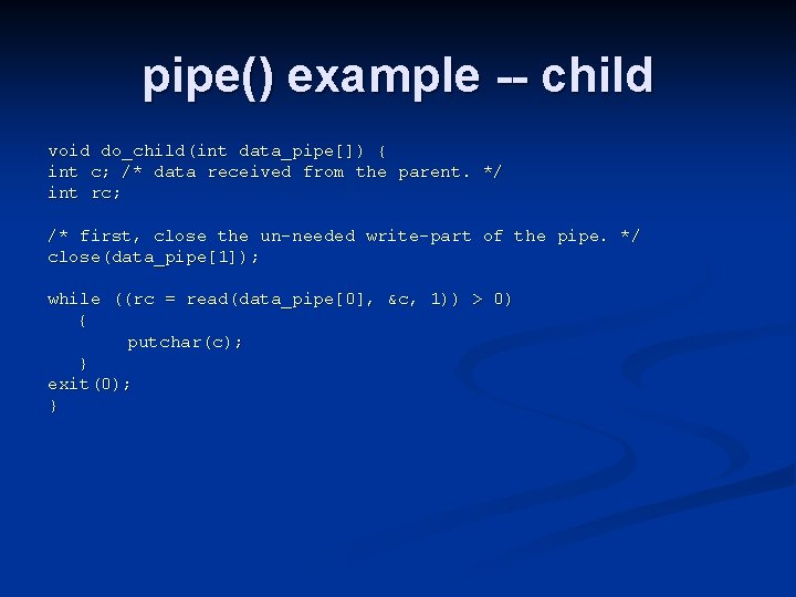 pipe() example -- child void do_child(int data_pipe[]) { int c; /* data received from