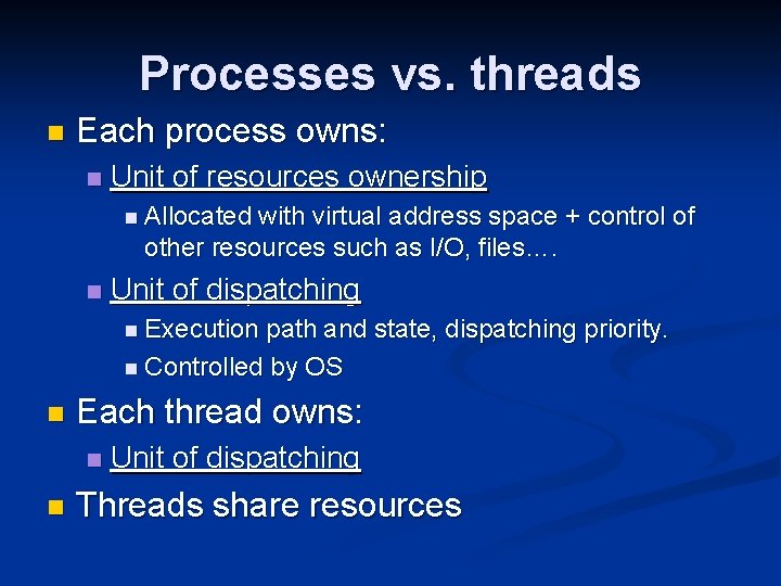 Processes vs. threads n Each process owns: n Unit of resources ownership n Allocated