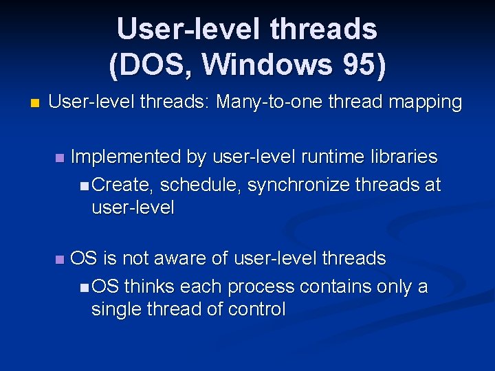 User-level threads (DOS, Windows 95) n User-level threads: Many-to-one thread mapping n Implemented by