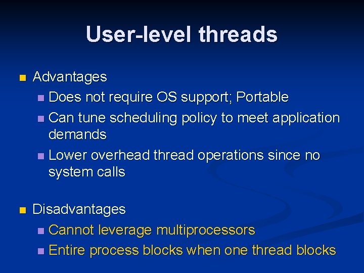 User-level threads n Advantages n Does not require OS support; Portable n Can tune