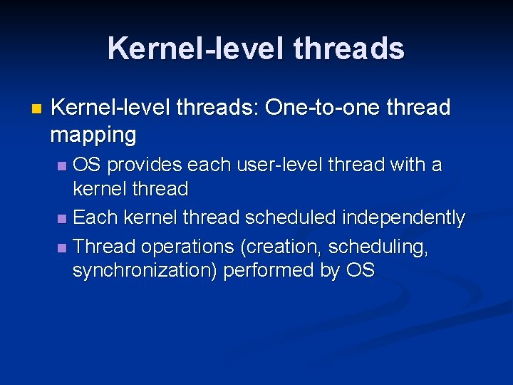 Kernel-level threads n Kernel-level threads: One-to-one thread mapping OS provides each user-level thread with