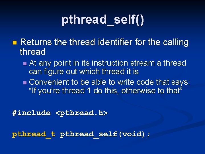 pthread_self() n Returns the thread identifier for the calling thread At any point in