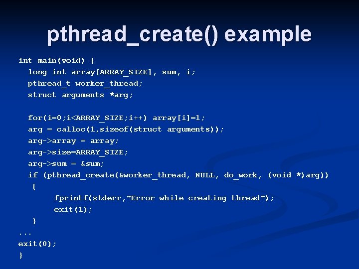 pthread_create() example int main(void) { long int array[ARRAY_SIZE], sum, i; pthread_t worker_thread; struct arguments