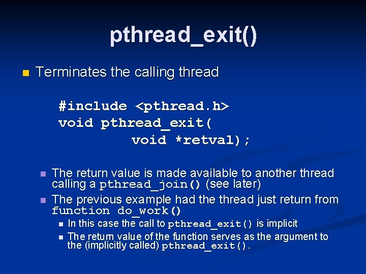 pthread_exit() n Terminates the calling thread #include <pthread. h> void pthread_exit( void *retval); n