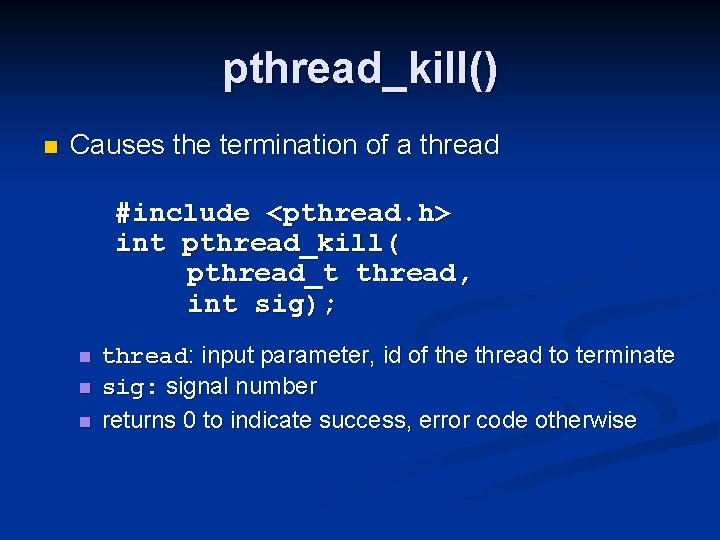 pthread_kill() n Causes the termination of a thread #include <pthread. h> int pthread_kill( pthread_t