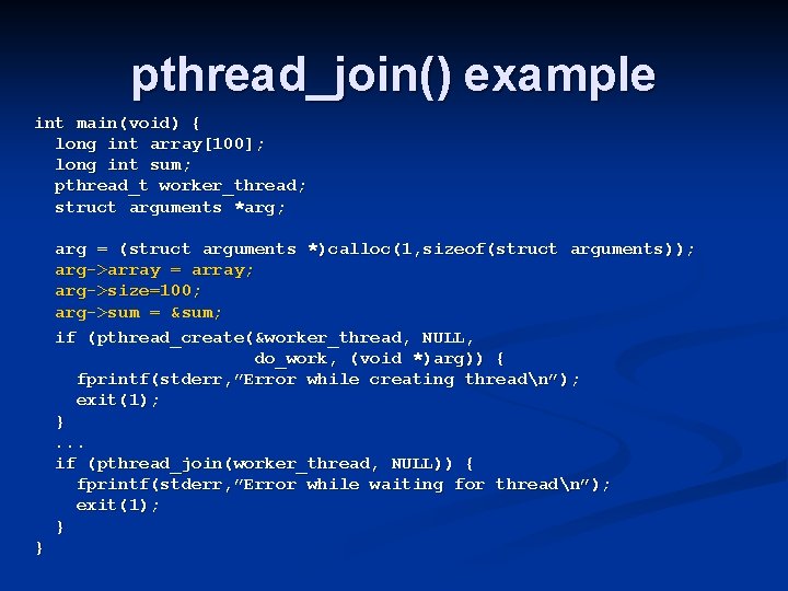 pthread_join() example int main(void) { long int array[100]; long int sum; pthread_t worker_thread; struct