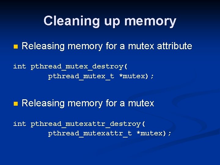 Cleaning up memory n Releasing memory for a mutex attribute int pthread_mutex_destroy( pthread_mutex_t *mutex);