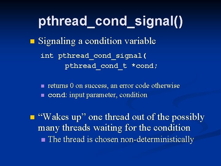 pthread_cond_signal() n Signaling a condition variable int pthread_cond_signal( pthread_cond_t *cond; n n n returns