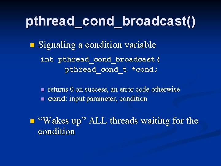 pthread_cond_broadcast() n Signaling a condition variable int pthread_cond_broadcast( pthread_cond_t *cond; n n n returns