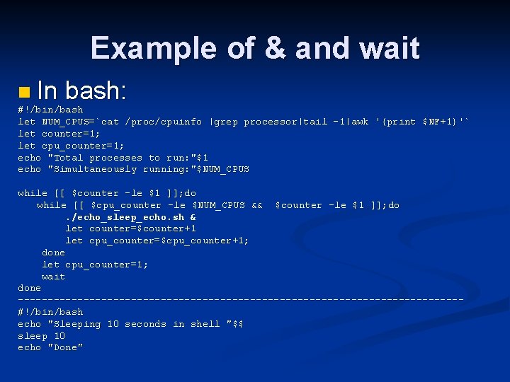 Example of & and wait n In bash: #!/bin/bash let NUM_CPUS=`cat /proc/cpuinfo |grep processor|tail