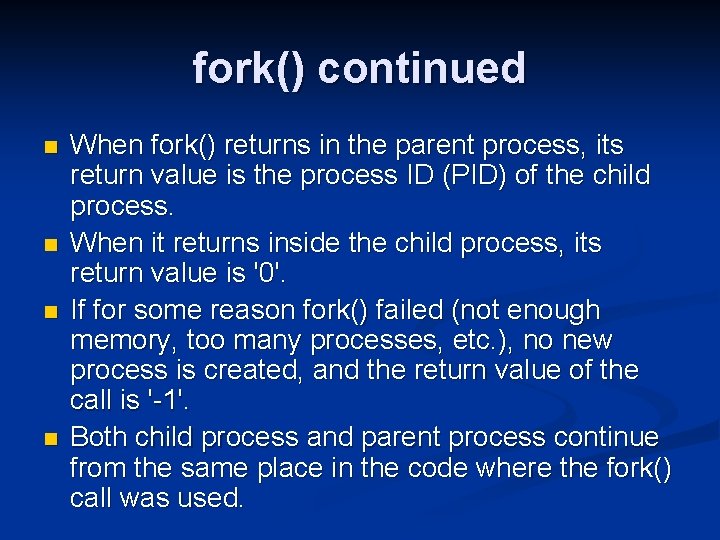 fork() continued n n When fork() returns in the parent process, its return value