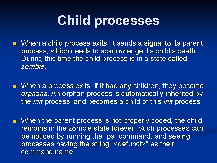 Child processes n When a child process exits, it sends a signal to its