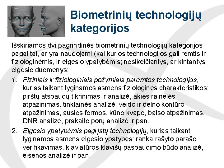 Biometrinių technologijų kategorijos Išskiriamos dvi pagrindinės biometrinių technologijų kategorijos pagal tai, ar yra naudojami