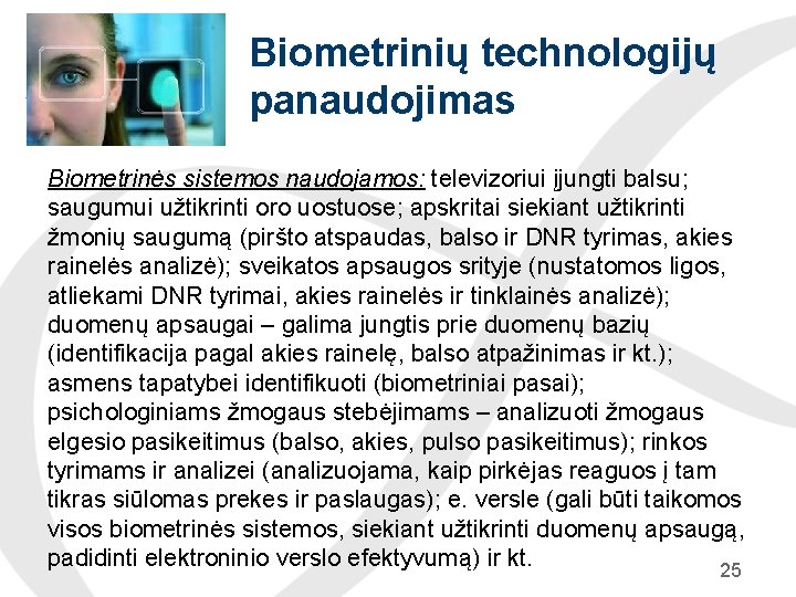 Biometrinių technologijų panaudojimas Biometrinės sistemos naudojamos: televizoriui įjungti balsu; saugumui užtikrinti oro uostuose; apskritai