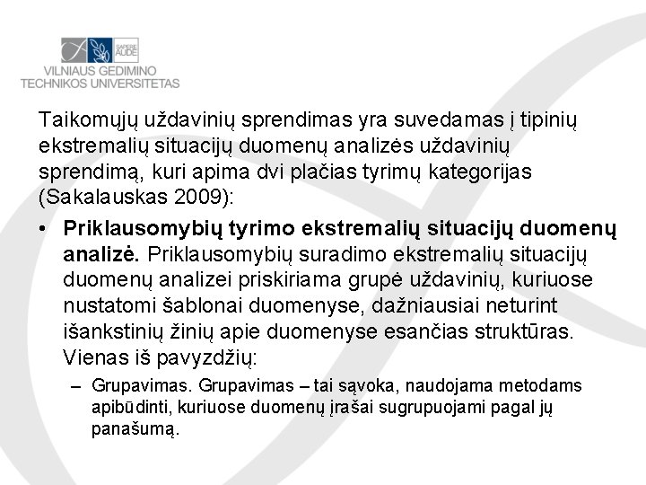 Taikomųjų uždavinių sprendimas yra suvedamas į tipinių ekstremalių situacijų duomenų analizės uždavinių sprendimą, kuri