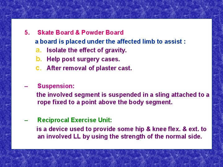 5. Skate Board & Powder Board: a board is placed under the affected limb