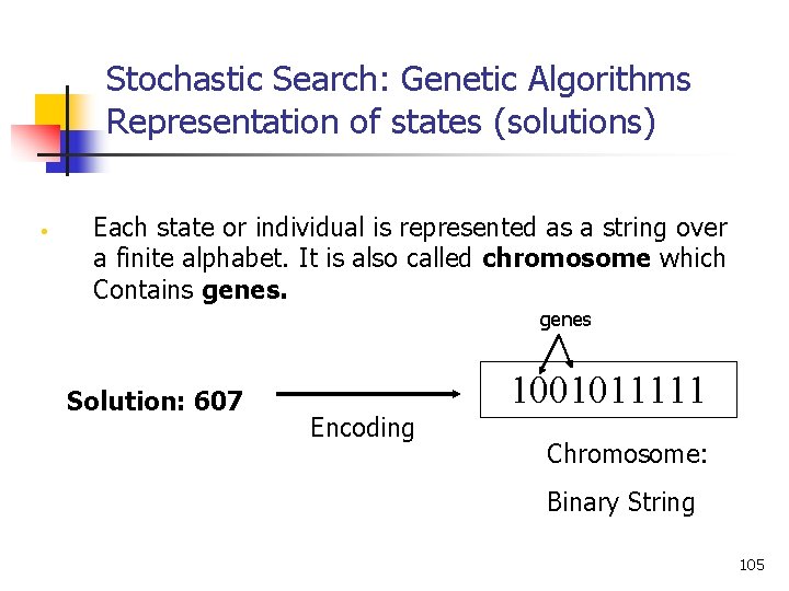 Stochastic Search: Genetic Algorithms Representation of states (solutions) • Each state or individual is