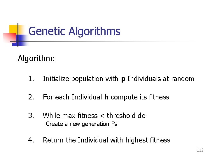 Genetic Algorithms Algorithm: 1. Initialize population with p Individuals at random 2. For each