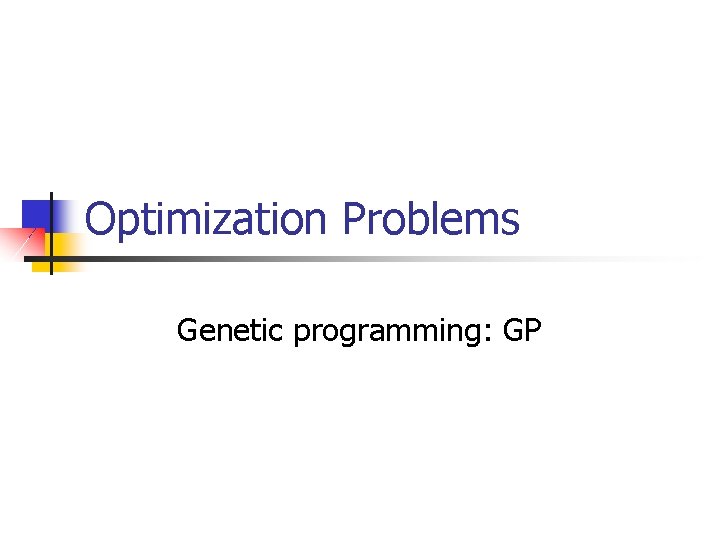 Optimization Problems Genetic programming: GP 