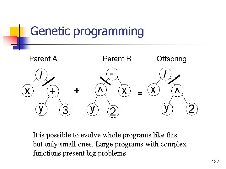 Genetic programming It is possible to evolve whole programs like this but only small