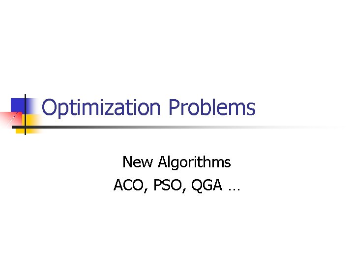 Optimization Problems New Algorithms ACO, PSO, QGA … 