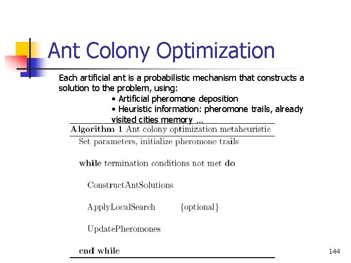 Ant Colony Optimization Each artificial ant is a probabilistic mechanism that constructs a solution