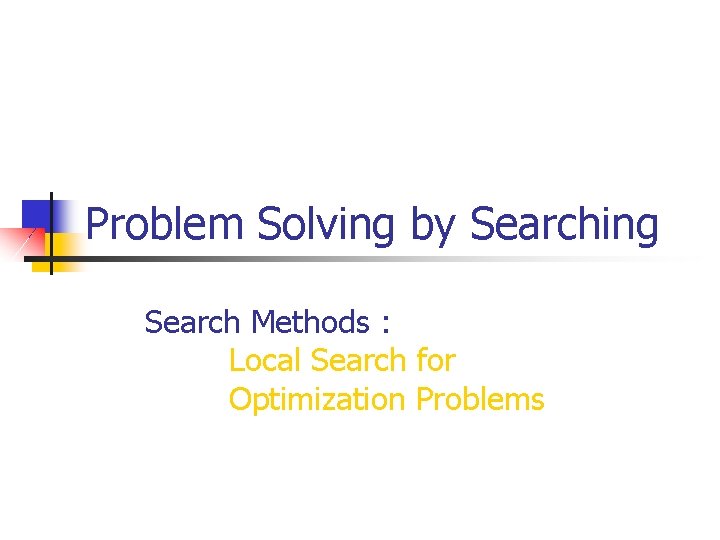 Problem Solving by Searching Search Methods : Local Search for Optimization Problems 