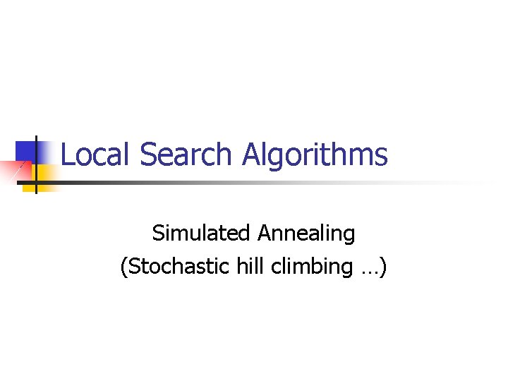 Local Search Algorithms Simulated Annealing (Stochastic hill climbing …) 