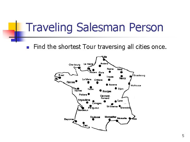 Traveling Salesman Person n Find the shortest Tour traversing all cities once. 5 