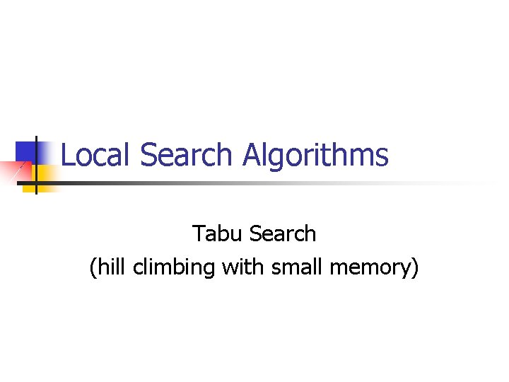 Local Search Algorithms Tabu Search (hill climbing with small memory) 
