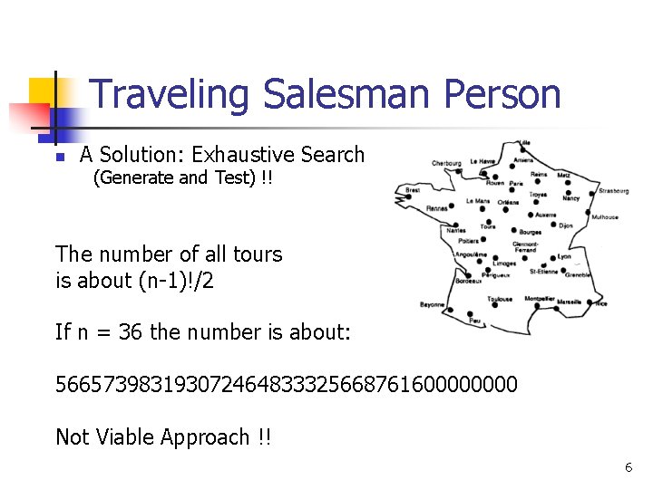 Traveling Salesman Person n A Solution: Exhaustive Search (Generate and Test) !! The number