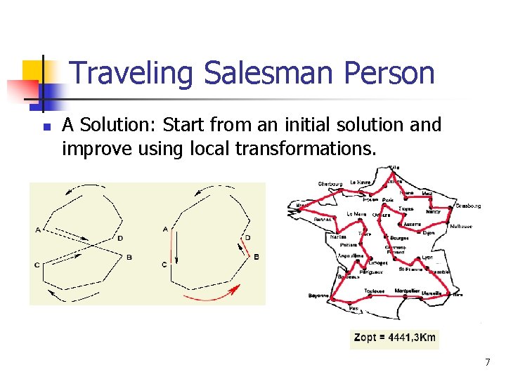 Traveling Salesman Person n A Solution: Start from an initial solution and improve using