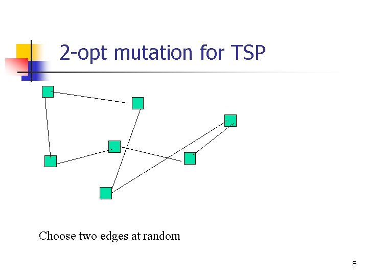 2 -opt mutation for TSP Choose two edges at random 8 