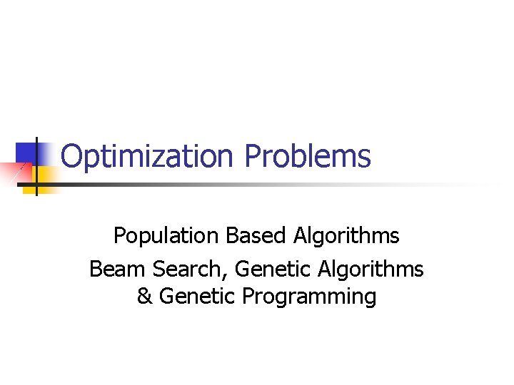 Optimization Problems Population Based Algorithms Beam Search, Genetic Algorithms & Genetic Programming 