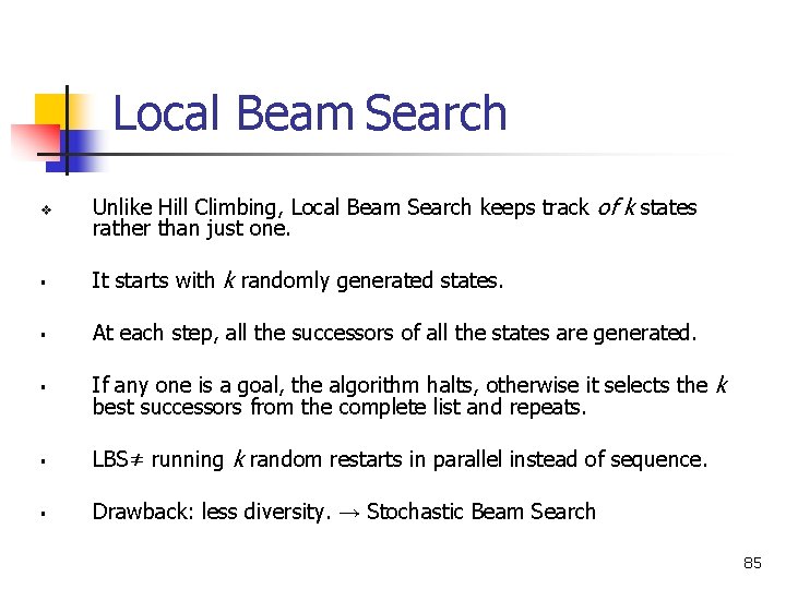 Local Beam Search v Unlike Hill Climbing, Local Beam Search keeps track of k