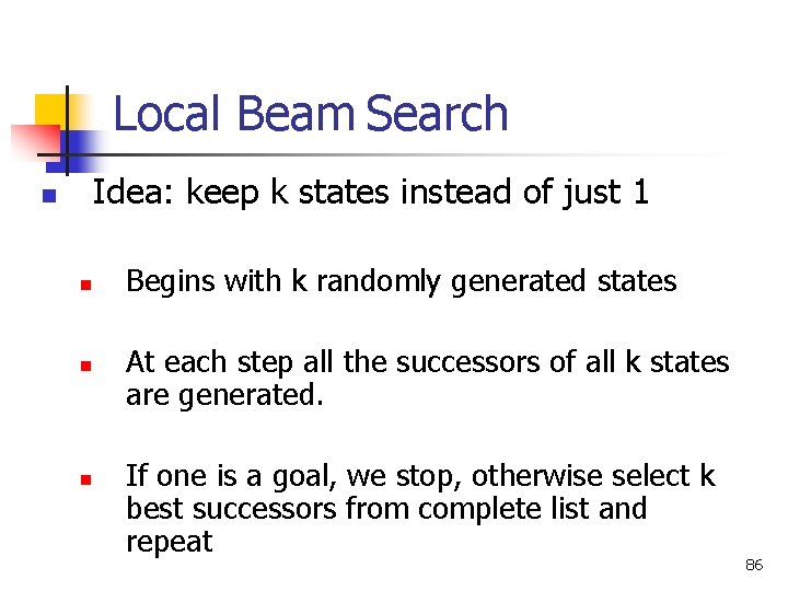 Local Beam Search Idea: keep k states instead of just 1 n n Begins