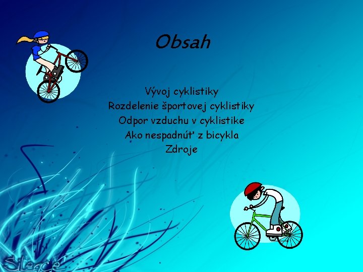 Obsah Vývoj cyklistiky Rozdelenie športovej cyklistiky Odpor vzduchu v cyklistike Ako nespadnúť z bicykla