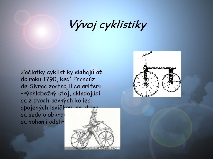 Vývoj cyklistiky Začiatky cyklistiky siahajú až do roku 1790, keď Francúz de Sivrac zostrojil