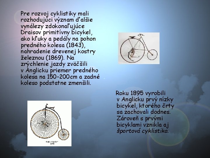 Pre rozvoj cyklistiky mali rozhodujúci význam ďalšie vynálezy zdokonaľujúce Draisov primitívny bicykel, ako kľuky