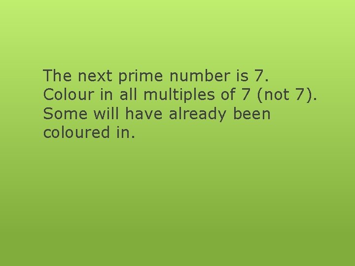 The next prime number is 7. Colour in all multiples of 7 (not 7).